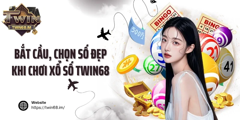 Bắt cầu, chọn số đẹp khi chơi xổ số Twin68