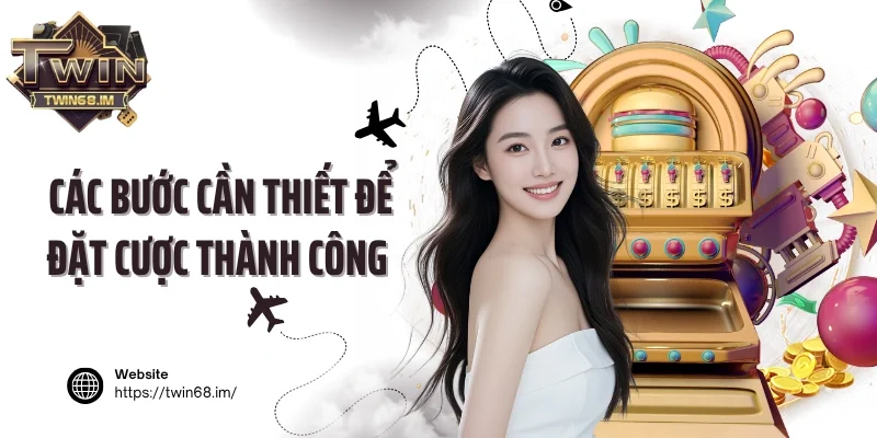 Các bước cần thiết để đặt cược thành công tại Twin68