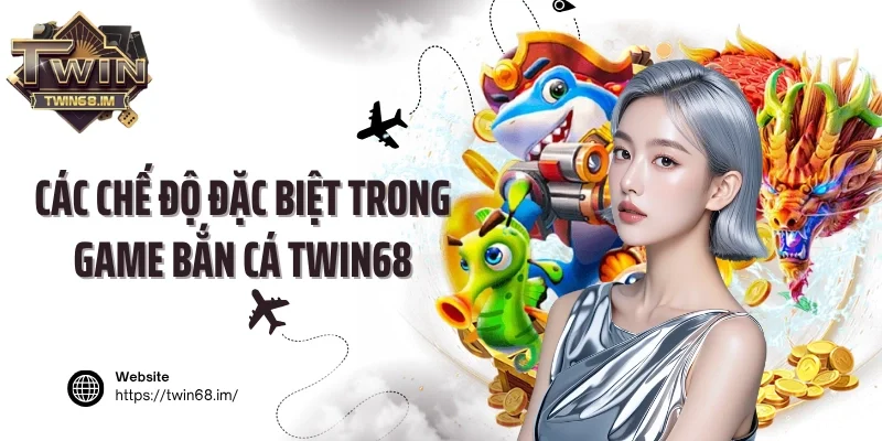 Các chế độ đặc biệt trong game bắn cá Twin68