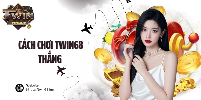 Cách chơi Twin68 thắng