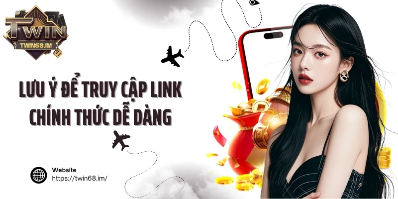 Lưu ý để truy cập link chính thức dễ dàng