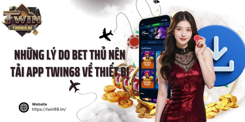 Những lý do bet thủ nên tải app Twin68 về thiết bị