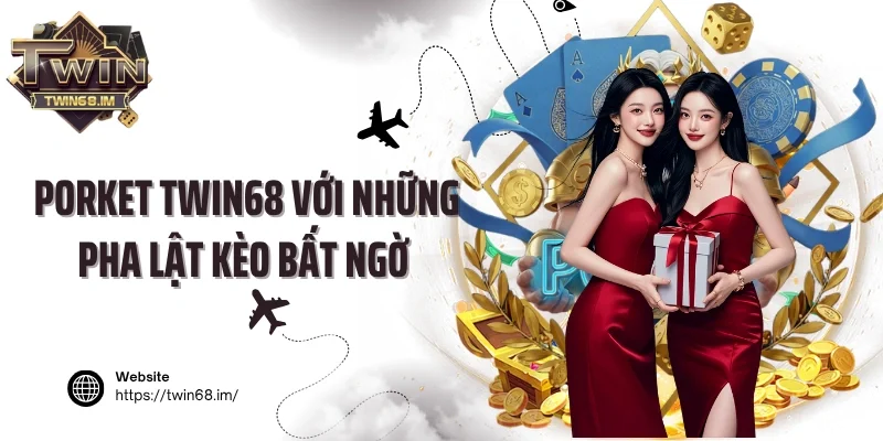 Porket Twin68 với những pha lật kèo bất ngờ